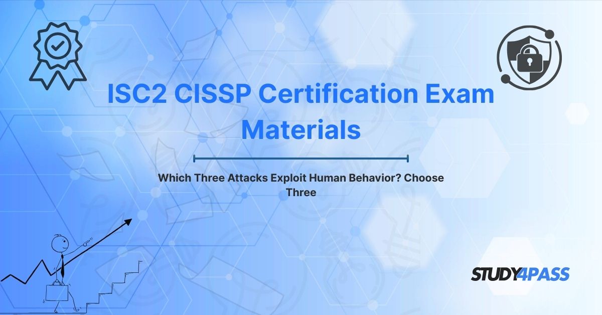 Which Three Attacks Exploit Human Behavior? Choose Three
