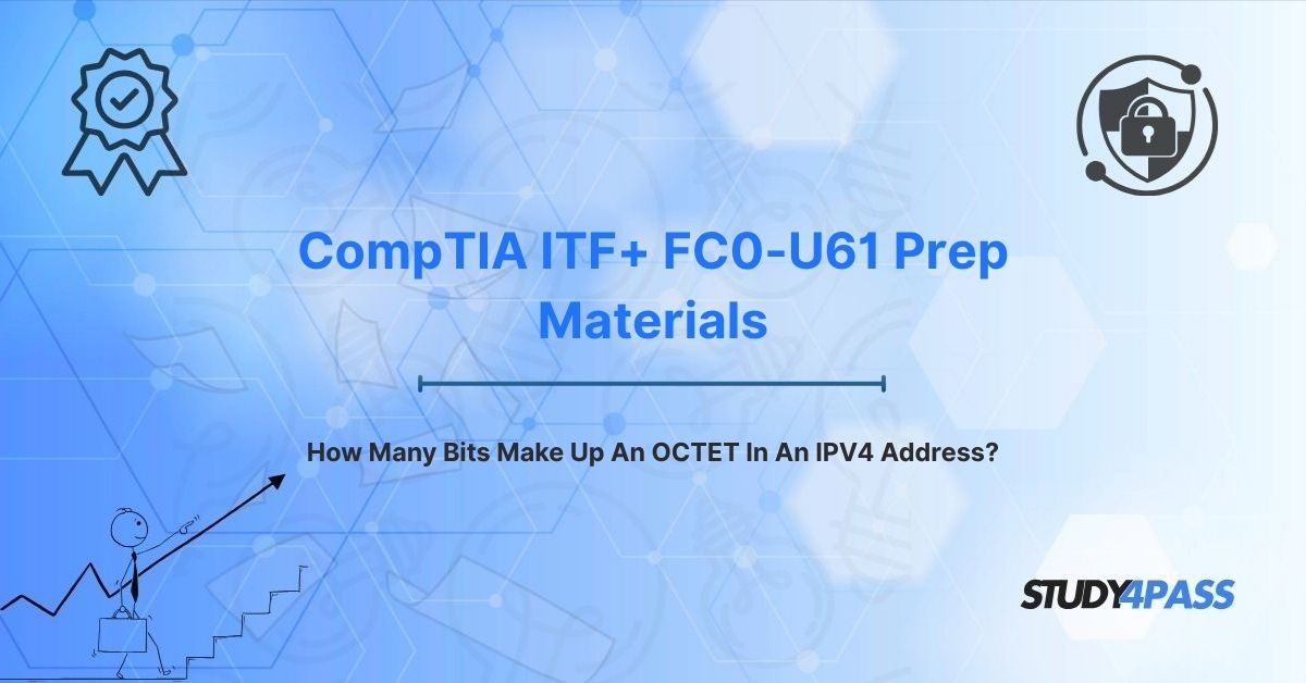 CompTIA ITF+ FC0-U61 Prep Materials: How Many Bits Make Up An OCTET In An IPV4 Address?