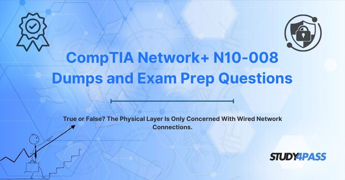 Network+ Dumps Questions: True or False? The Physical Layer Is Only Concerned With Wired Network Connections.