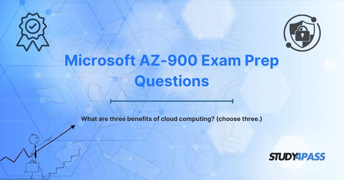 AZ-900 Exam Questions: What are three benefits of cloud computing? (choose three.)