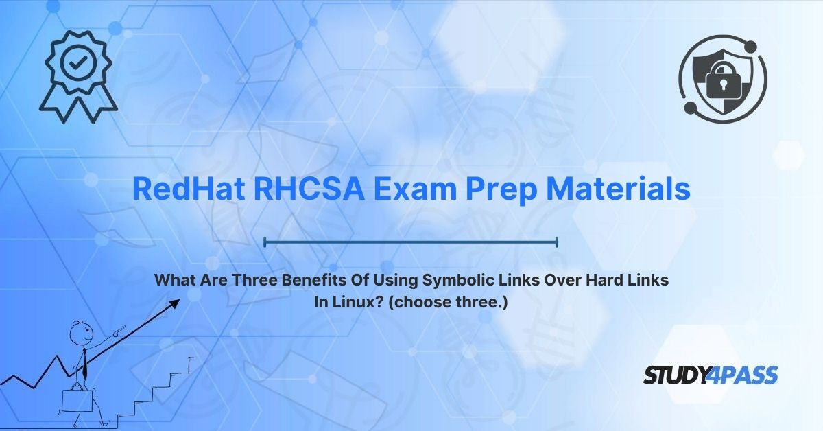 RedHat RHCSA Prep Materials: What Are Three Benefits Of Using Symbolic Links Over Hard Links In Linux? (choose three.)