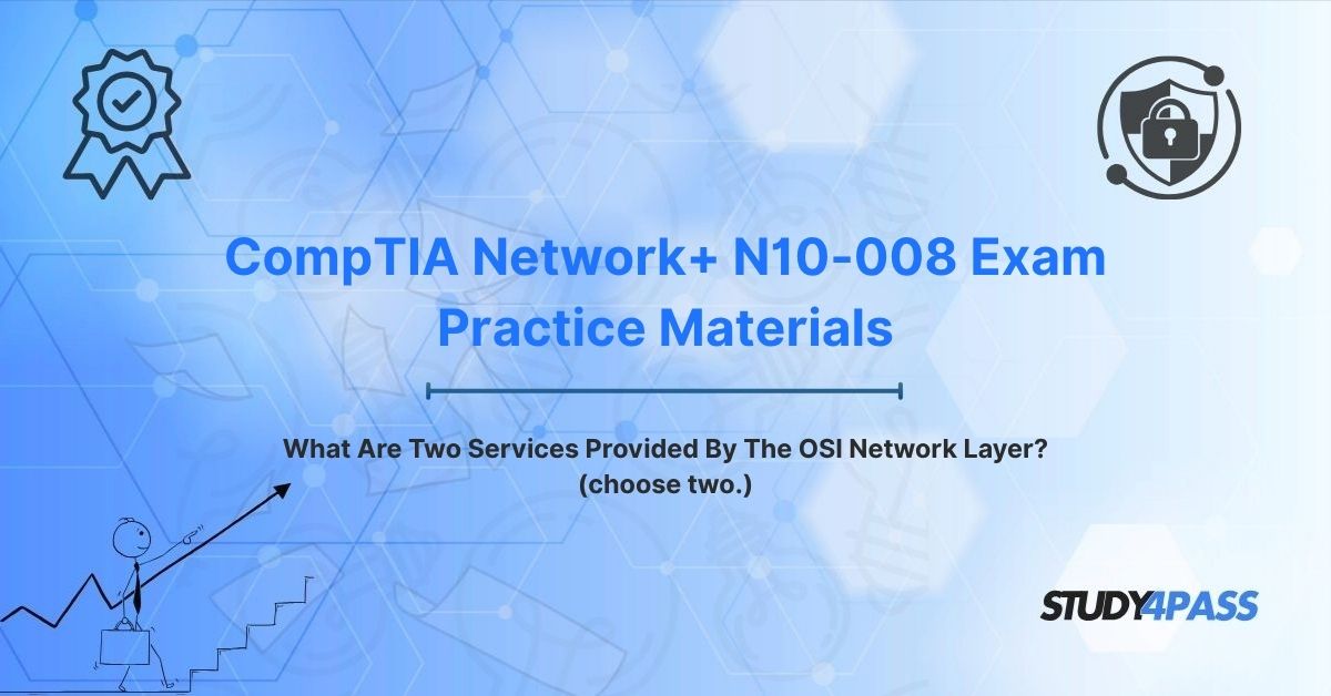 CompTIA N10-008 Practice Materials: What Are Two Services Provided By The OSI Network Layer? (choose two.)