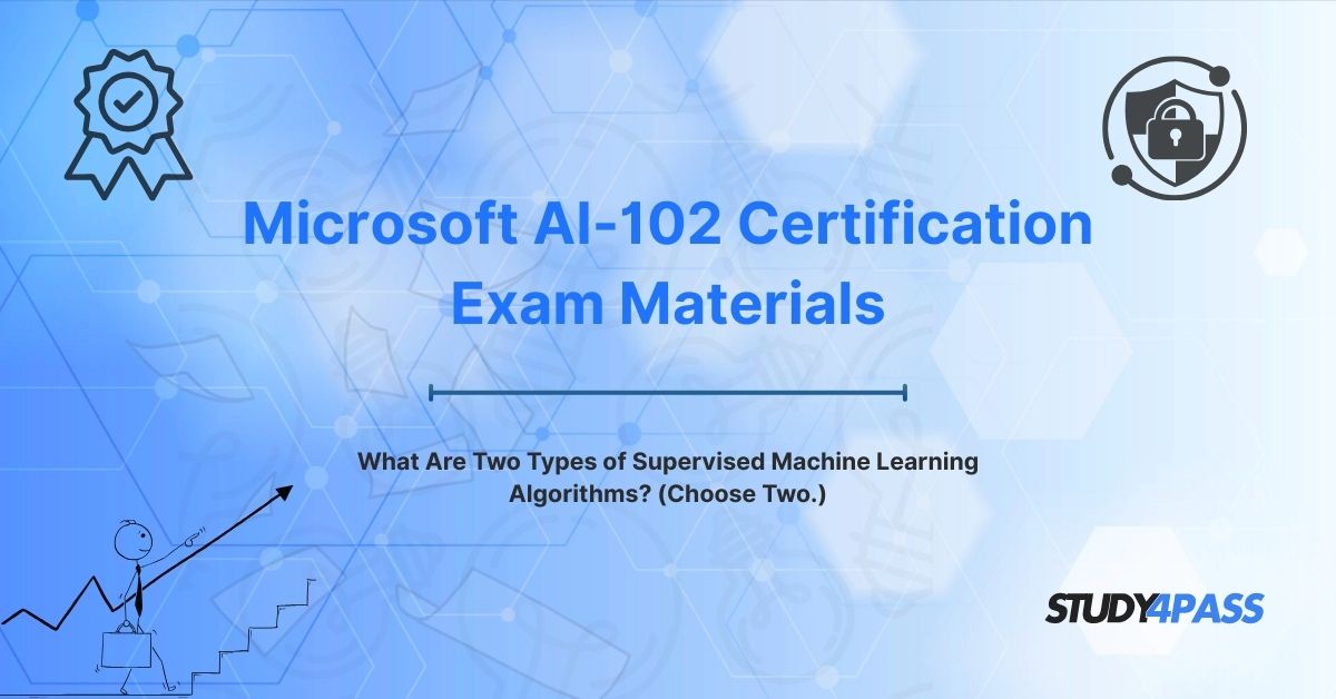 AI-102 Exam Questions: What Are Two Types of Supervised Machine Learning Algorithms? (Choose Two.)