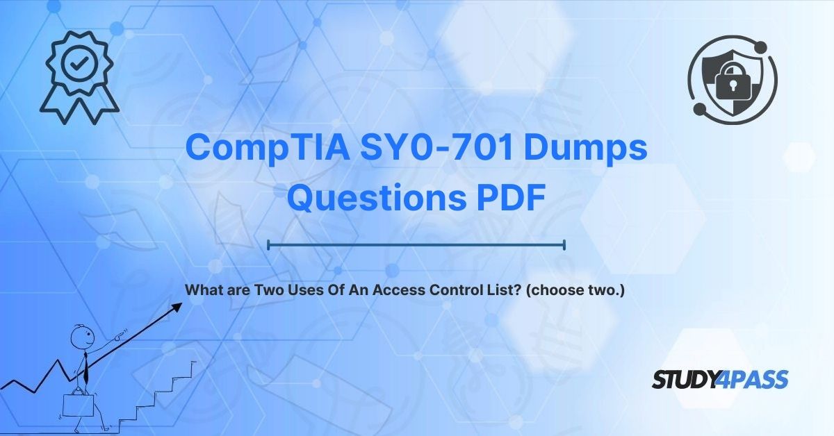 SY0-701 Dumps PDF: What are Two Uses Of An Access Control List? (choose two.)