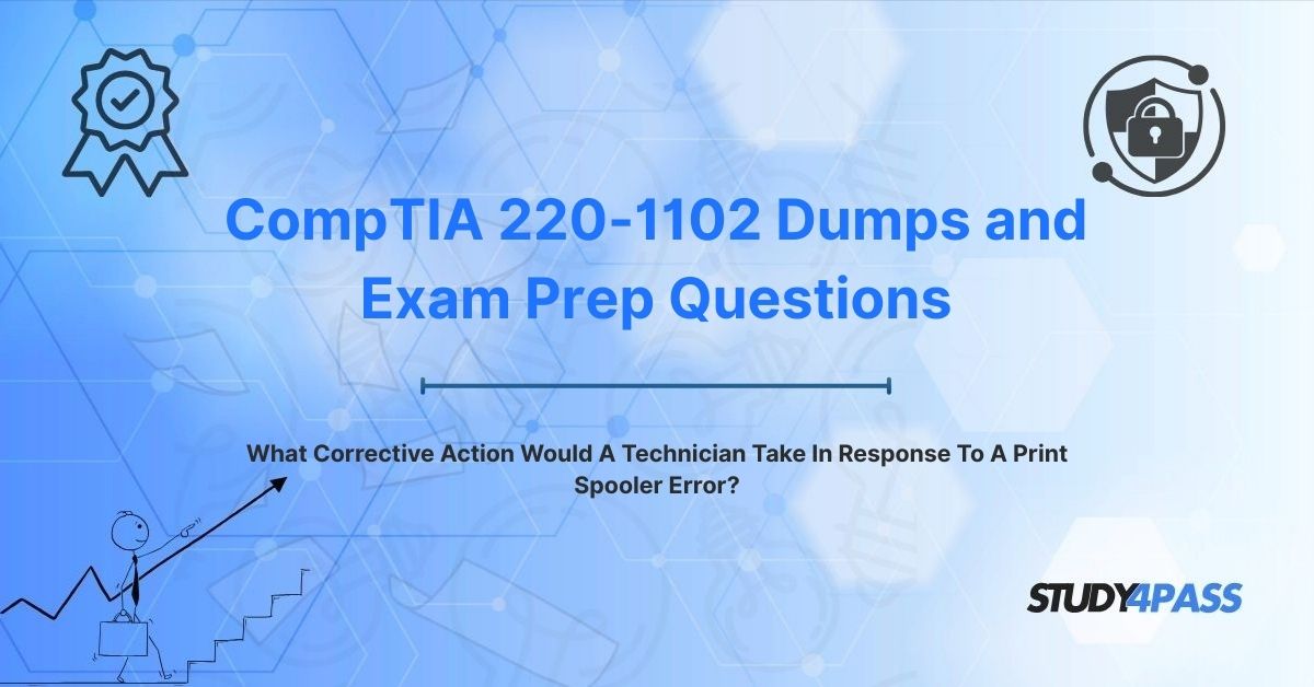 A+ Core 2 Exam Questions: What Corrective Action Would A Technician Take In Response To A Print Spooler Error?