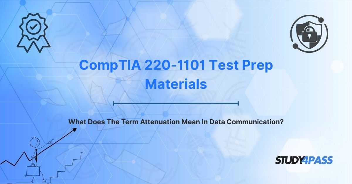 CompTIA 220-1101 Prep Materials: What Does The Term Attenuation Mean In Data Communication?