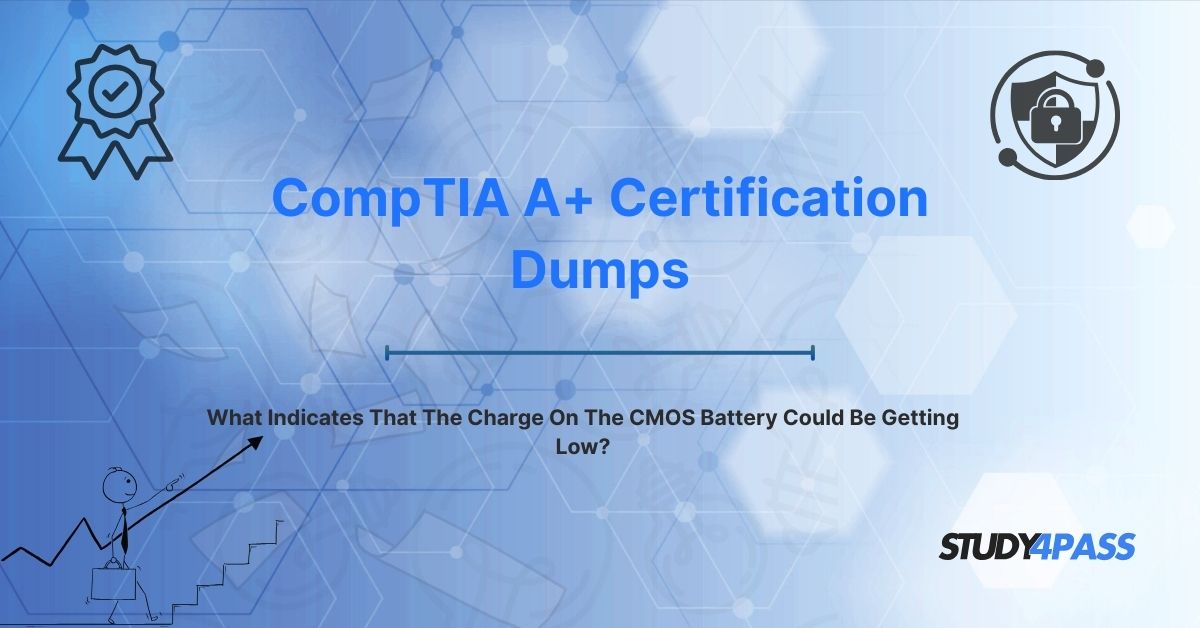 CompTIA A+ Dumps: What Indicates That The Charge On The CMOS Battery Could Be Getting Low?