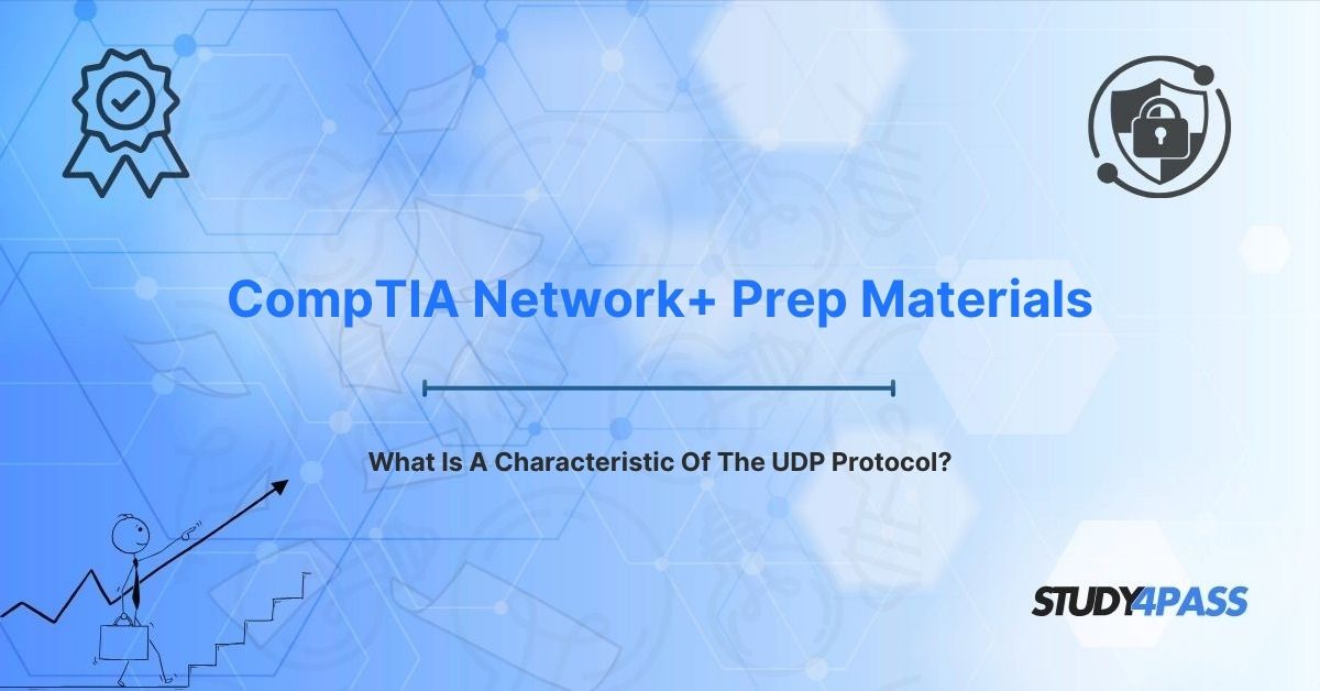 CompTIA Network+ Prep Materials: What Is A Characteristic Of The UDP Protocol?