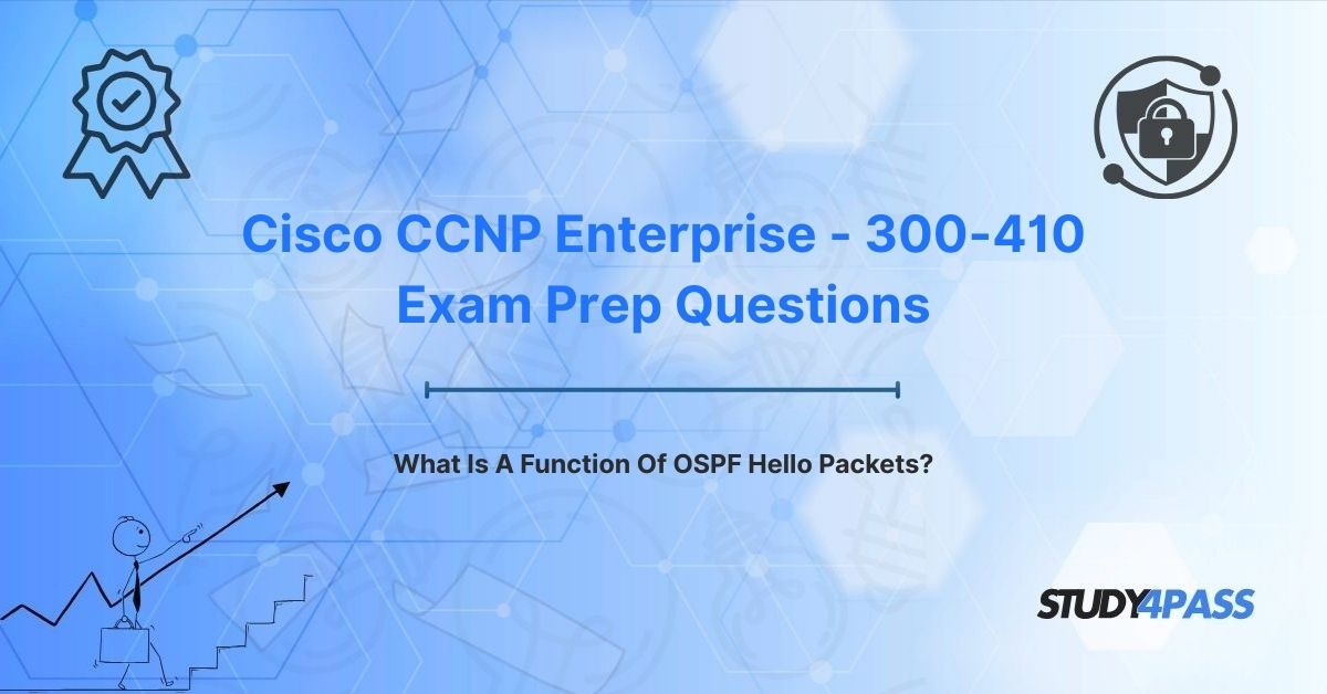 Cisco 300-410 ENRASI Exam Prep Questions: What Is A Function Of OSPF Hello Packets?