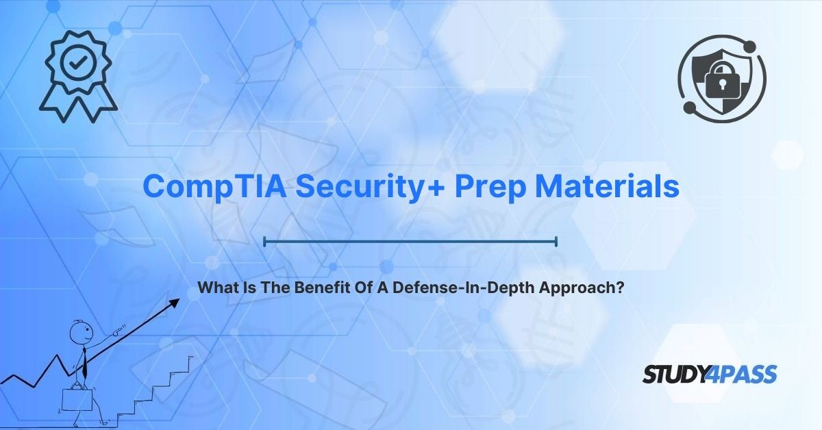 CompTIA Security+ Prep Materials: What Is The Benefit Of A Defense-In-Depth Approach?