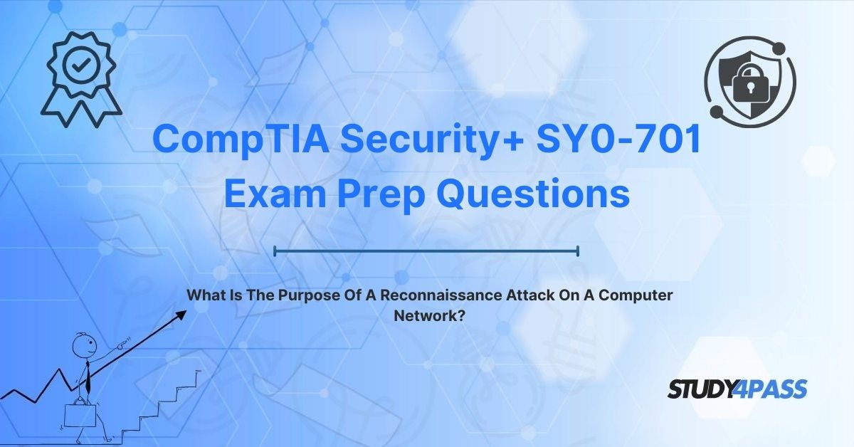 SY0-701 Exam Questions and Answers: What Is The Purpose Of A Reconnaissance Attack On A Computer Network?