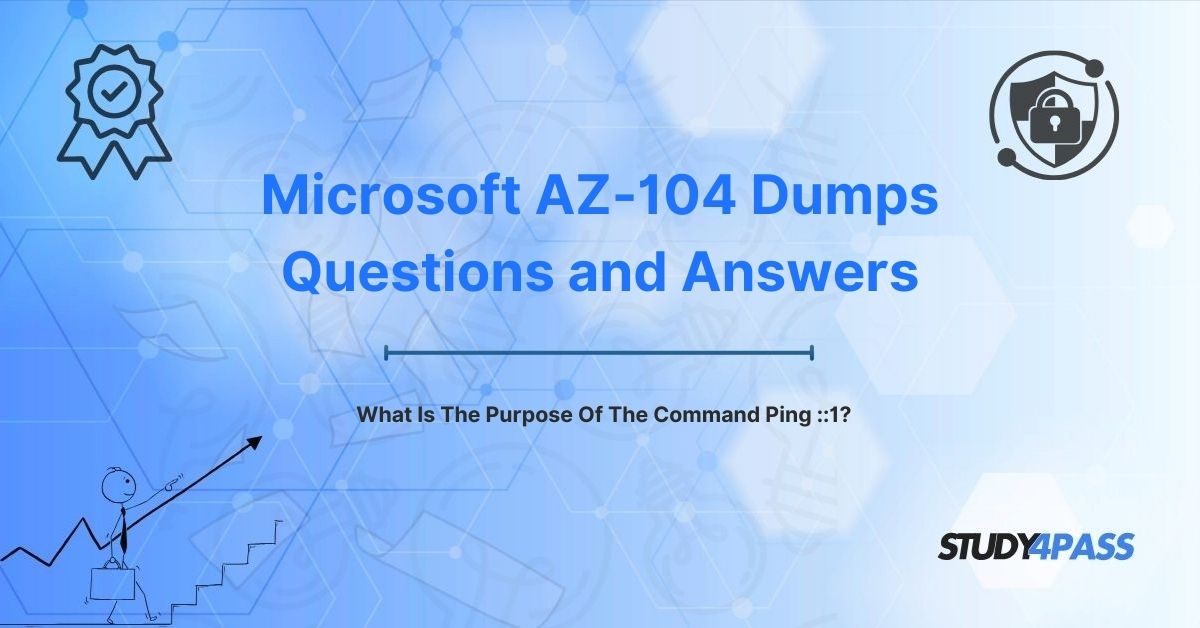 AZ-104 Dumps Questions: What Is The Purpose Of The Command Ping ::1?