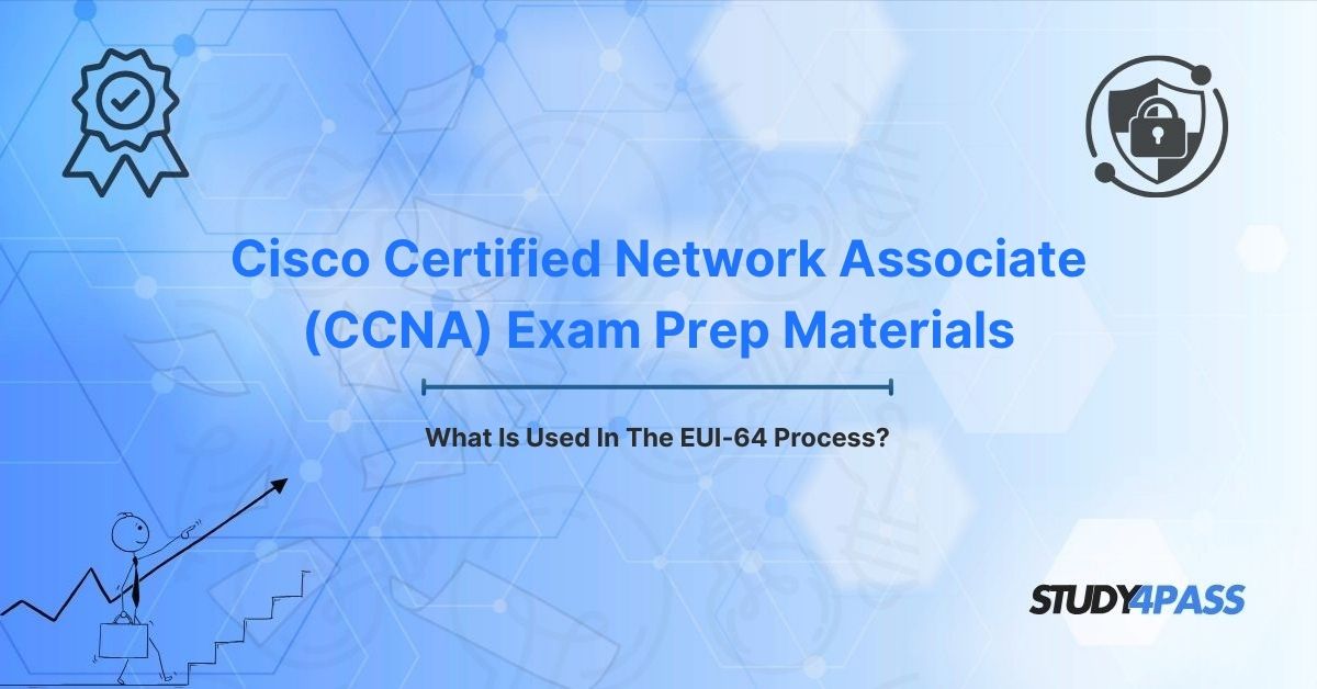 Cisco Certified Network Associate (CCNA) Exam Prep Materials: What Is Used In The EUI-64 Process?