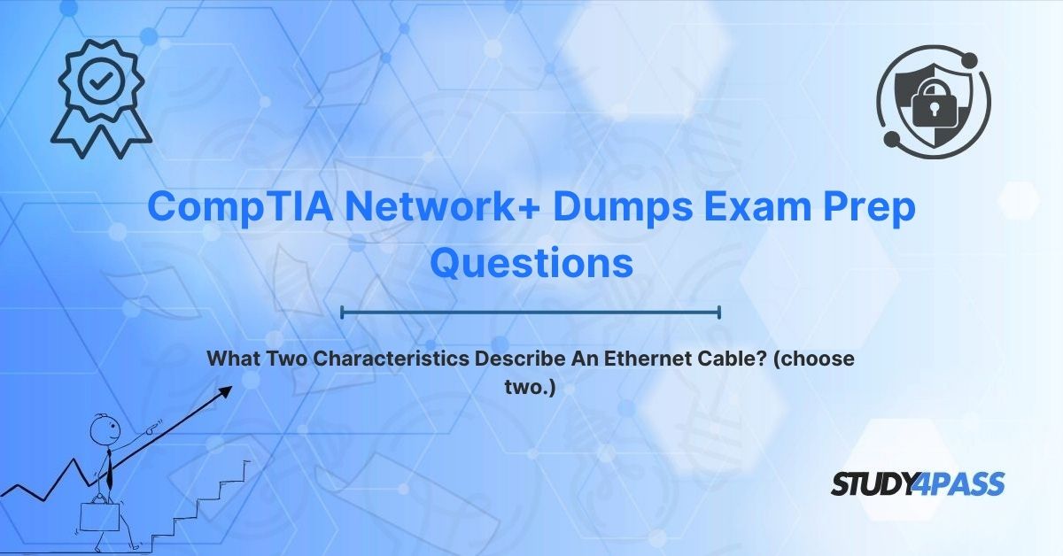 CompTIA Network+ Exam Prep Practice Test Questions What Two Characteristics Describe An Ethernet Cable? (choose two.)