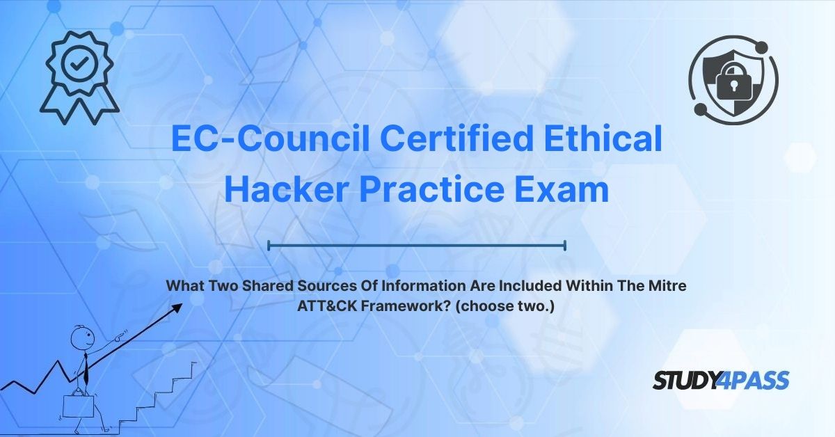 What Two Shared Sources Of Information Are Included Within The Mitre ATT&CK Framework? (choose two.)