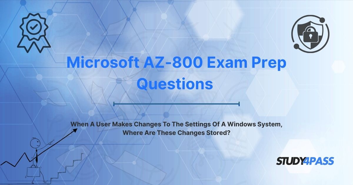 AZ-800 Exam Questions: When A User Makes Changes To The Settings Of A Windows System, Where Are These Changes Stored?