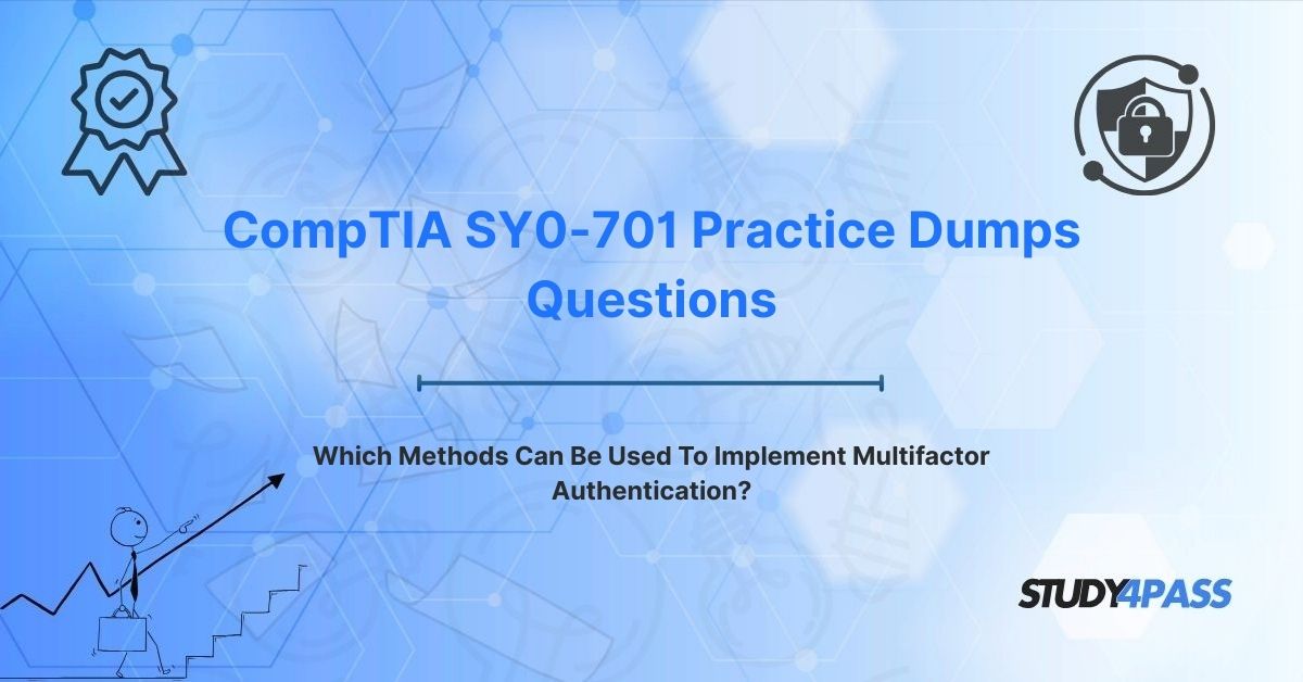 CompTIA SY0-701 Exam Prep Practice Test Questions: Which Methods Can Be Used To Implement Multifactor Authentication?