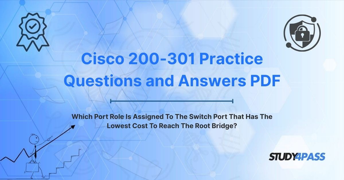 200-301 Practice Questions: Which Port Role Is Assigned To The Switch Port That Has The Lowest Cost To Reach The Root Bridge?