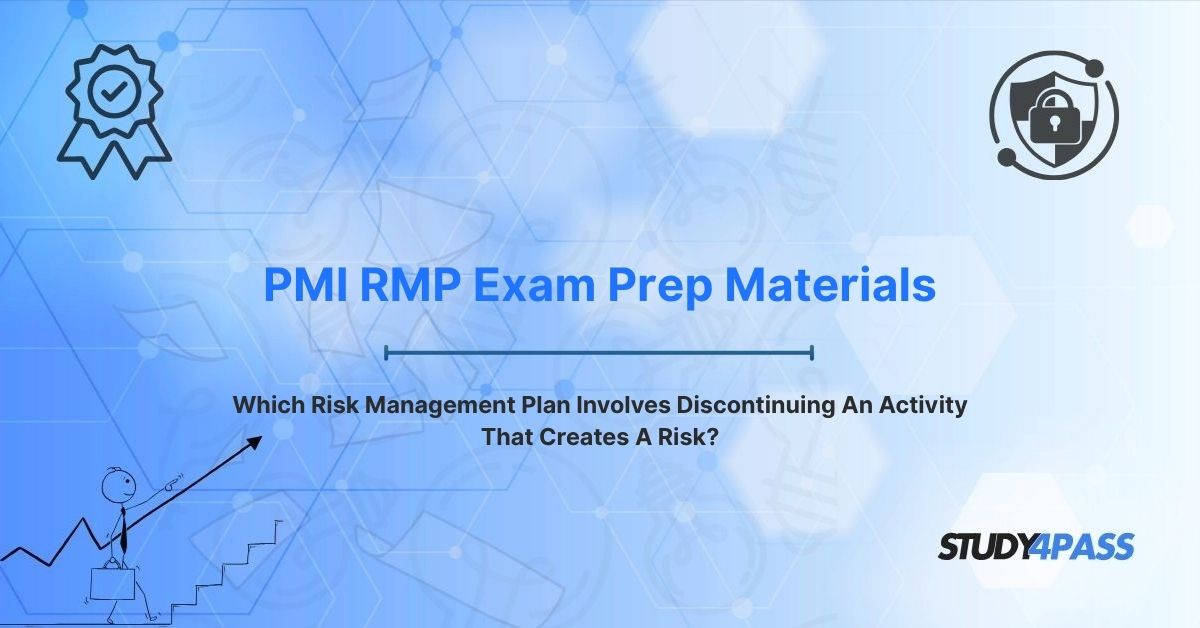 Which Risk Management Plan Involves Discontinuing An Activity That Creates A Risk?