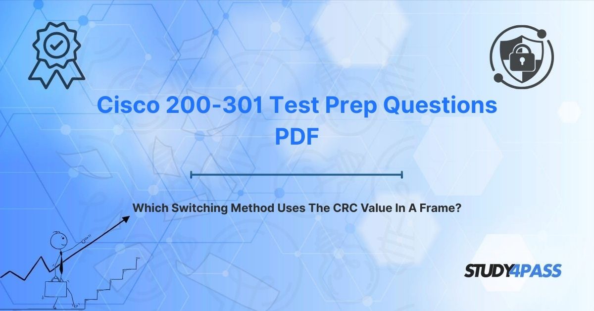 Cisco 200-301 PDF Questions: Which Switching Method Uses The CRC Value In A Frame?