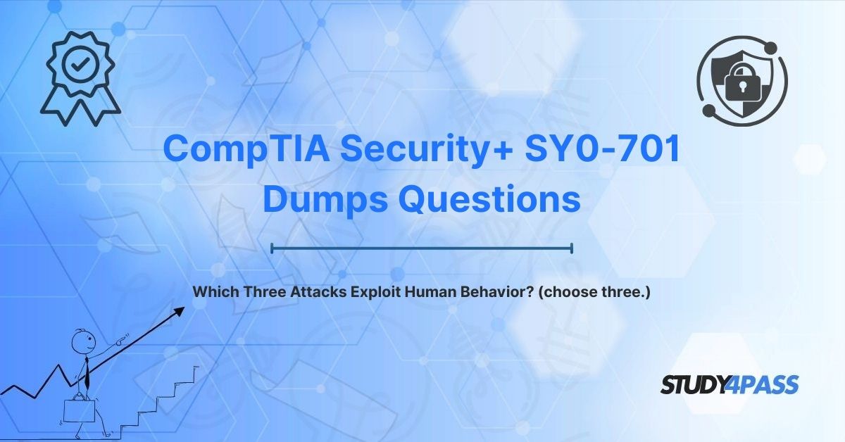 SY0-701 Dumps Questions: Which Three Attacks Exploit Human Behavior? (choose three.)