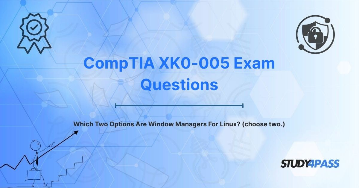 XK0-005 Exam Questions: Which Two Options Are Window Managers For Linux? (choose two.)