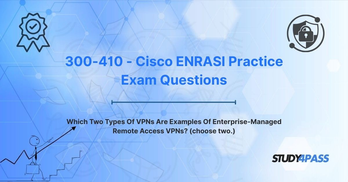 Which Two Types Of VPNs Are Examples Of Enterprise-Managed Remote Access VPNs? (choose two.)