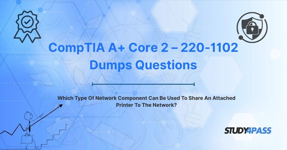 220-1102 Dumps Questions: Which Type Of Network Component Can Be Used To Share An Attached Printer To The Network?