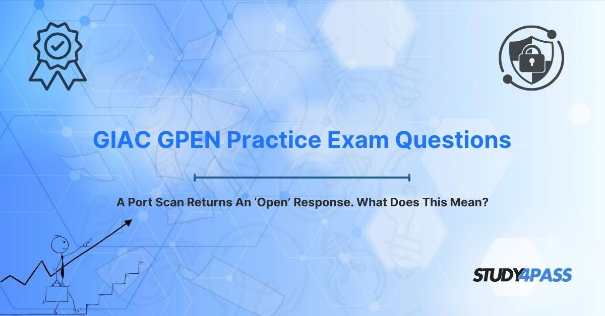 GIAC Penetration Tester (GPEN) Exam Questions: A Port Scan Returns An ‘Open’ Response. What Does This Mean?