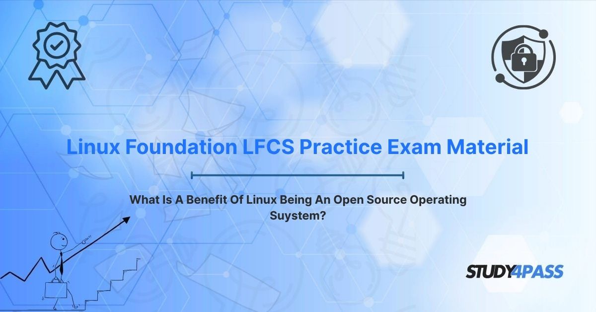 Linux Foundation LFCS Practice Exam Material: What Is A Benefit Of Linux Being An Open Source Operating System?