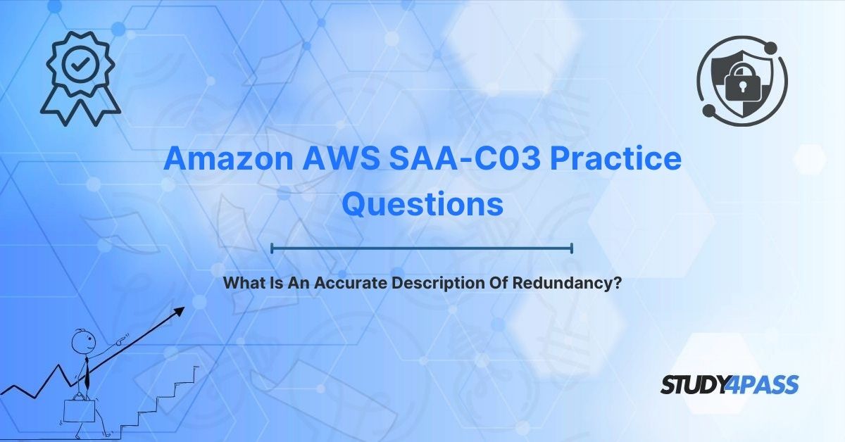 Amazon AWS SAA-C03 Practice Questions: What Is An Accurate Description Of Redundancy?