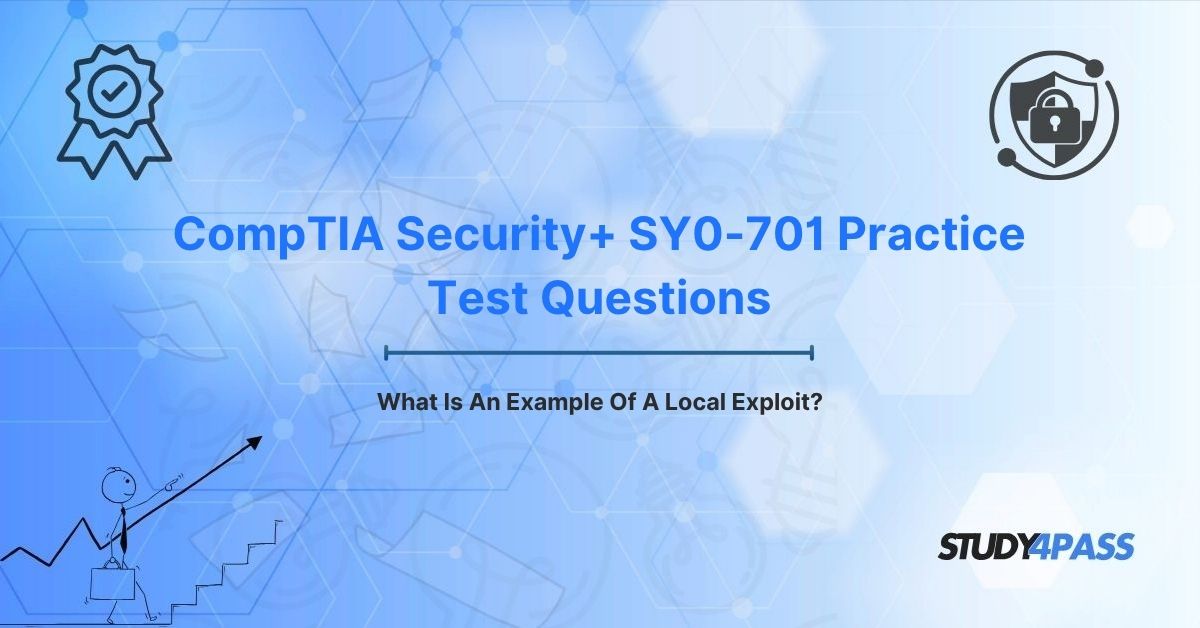 CompTIA Security+ SY0-701 Practice Test Questions: What Is An Example Of A Local Exploit?