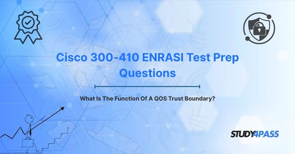Cisco 300-410 ENRASI Test Prep Questions: What Is The Function Of A QOS Trust Boundary?