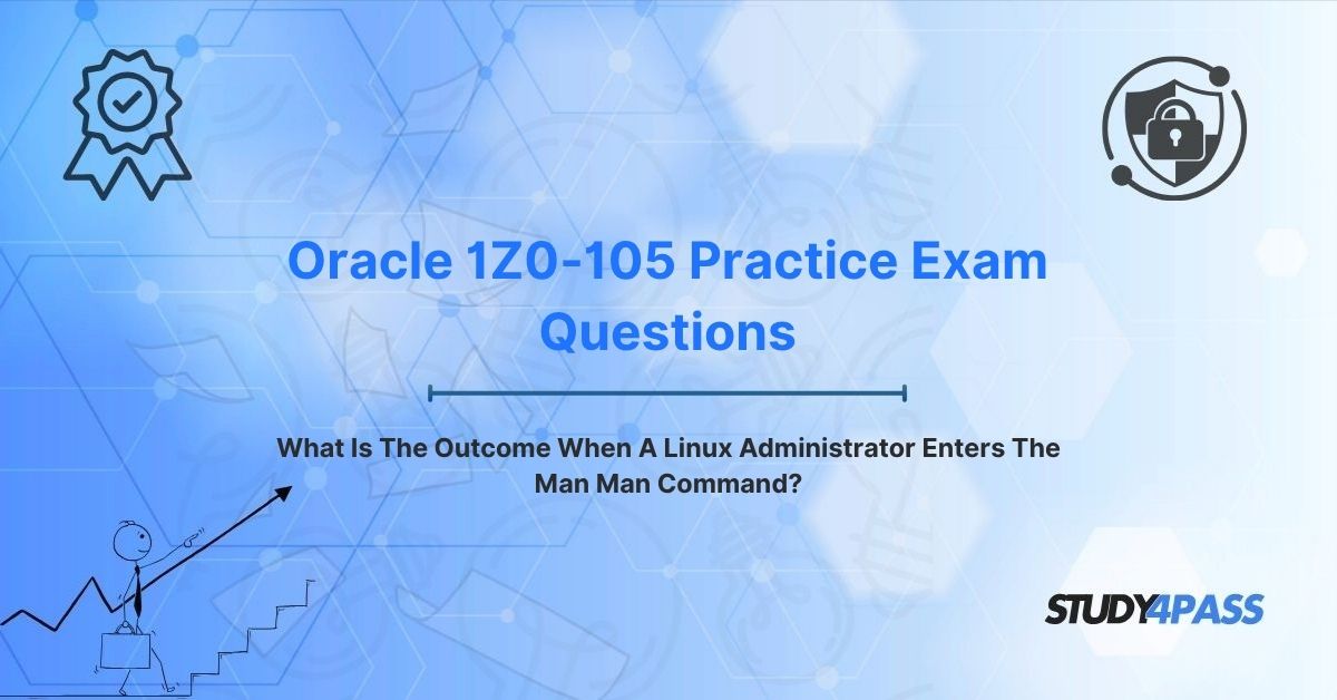 Oracle 1Z0-105 Practice Exam Questions: What Is The Outcome When A Linux Administrator Enters The Man Man Command?
