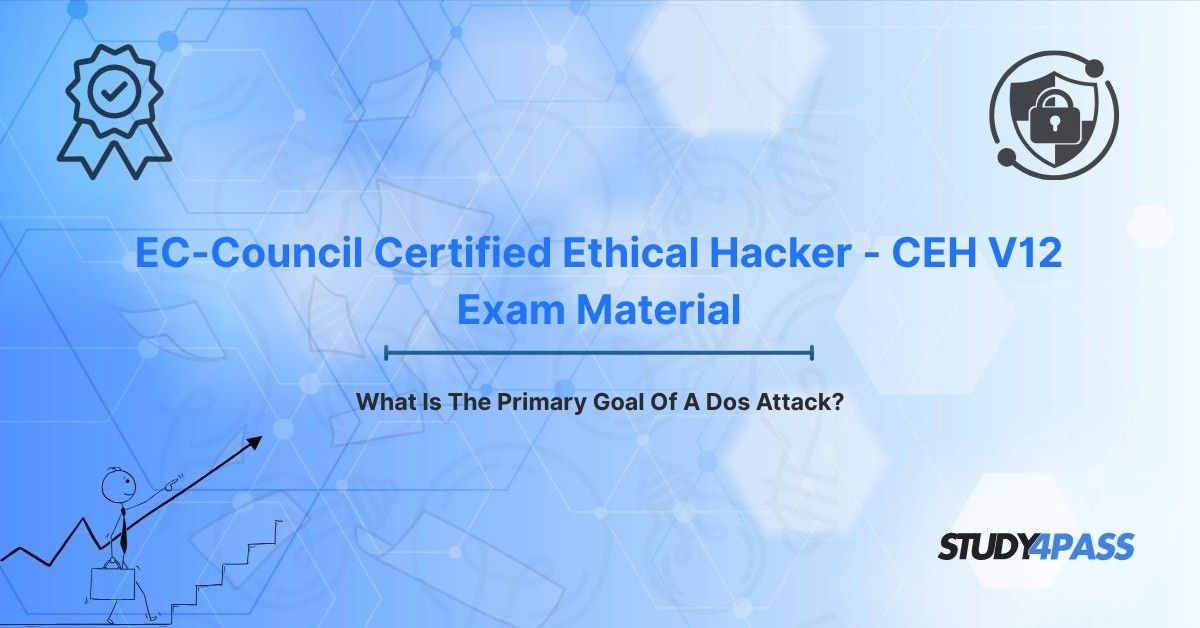 EC-Council Certified Ethical Hacker - CEH V12 Exam Material: What Is The Primary Goal Of A DoS Attack?