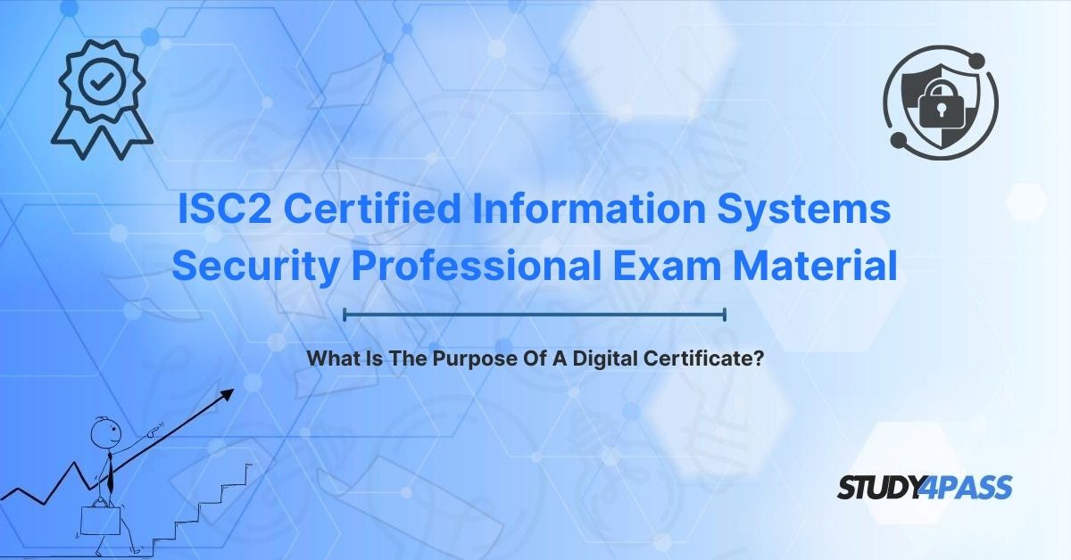 ISC2 CISSP Exam Prep Material: What Is The Purpose Of A Digital Certificate?