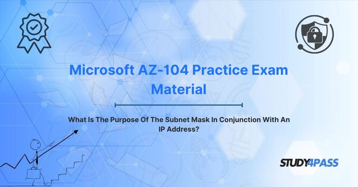 Microsoft AZ-104 Practice Exam: What Is The Purpose Of The Subnet Mask In Conjunction With An IP Address?