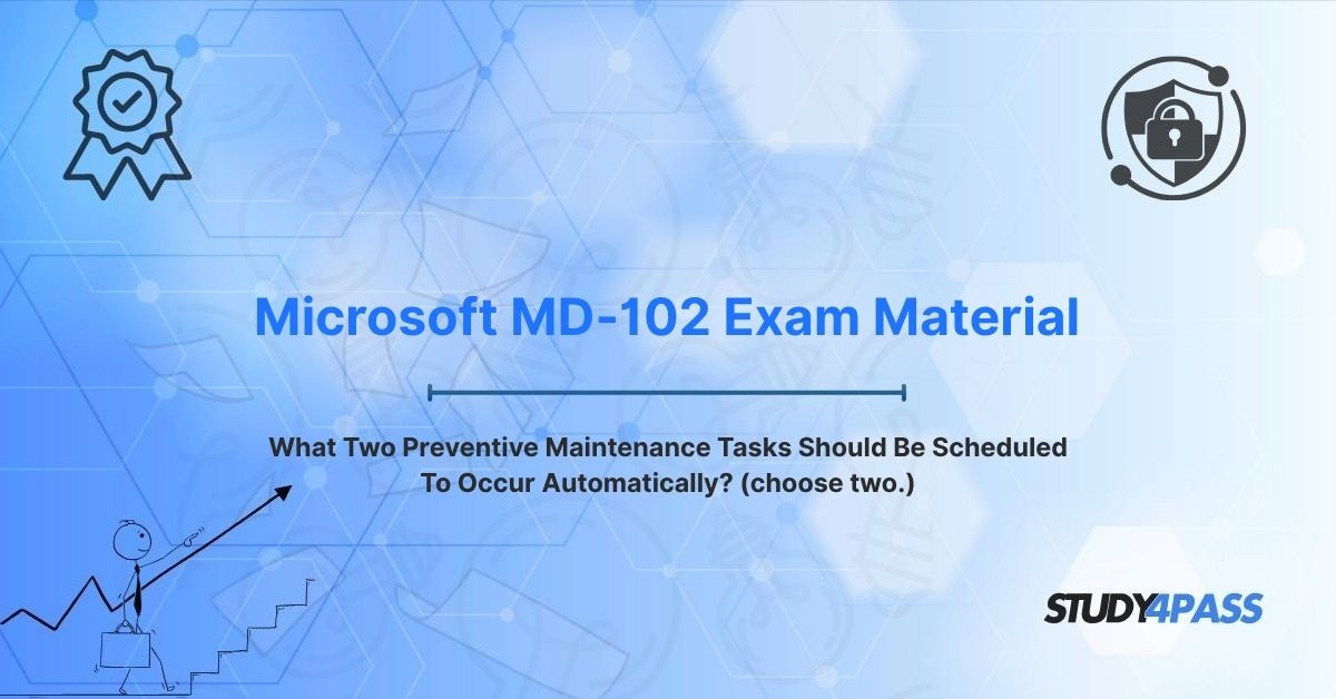 What Two Preventive Maintenance Tasks Should Be Scheduled To Occur Automatically? (choose two.)