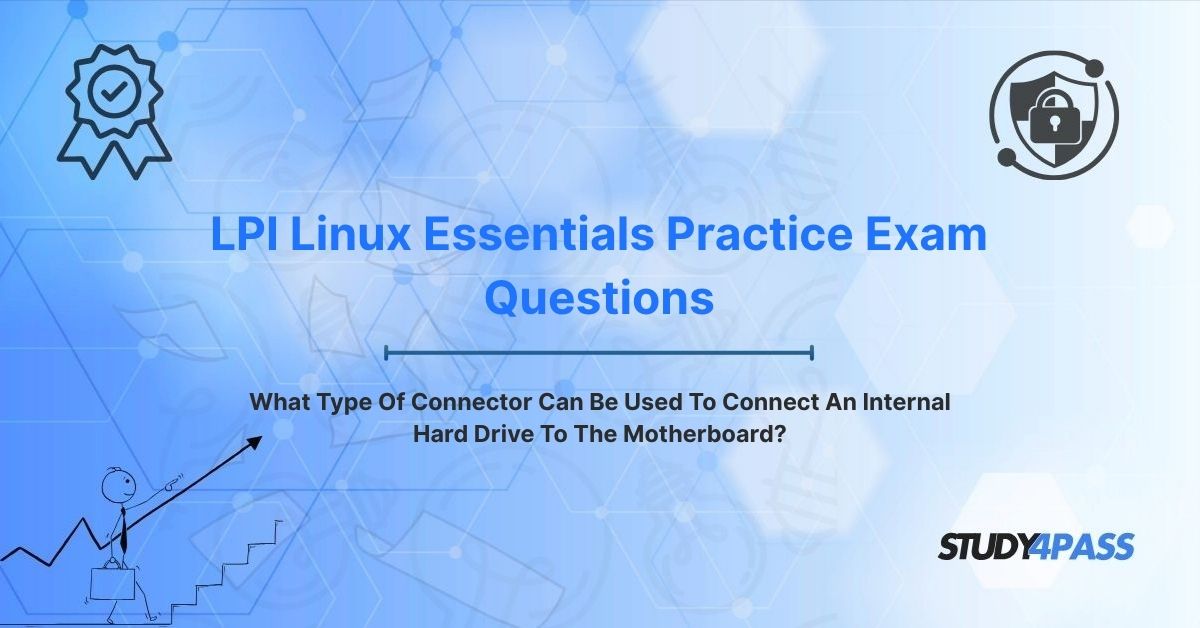 Linux Essentials Exam Questions: What Type Of Connector Can Be Used To Connect An Internal Hard Drive To The Motherboard?