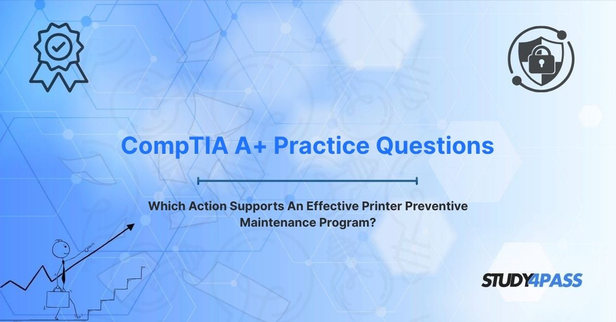 Which Action Supports An Effective Printer Preventive Maintenance Program?