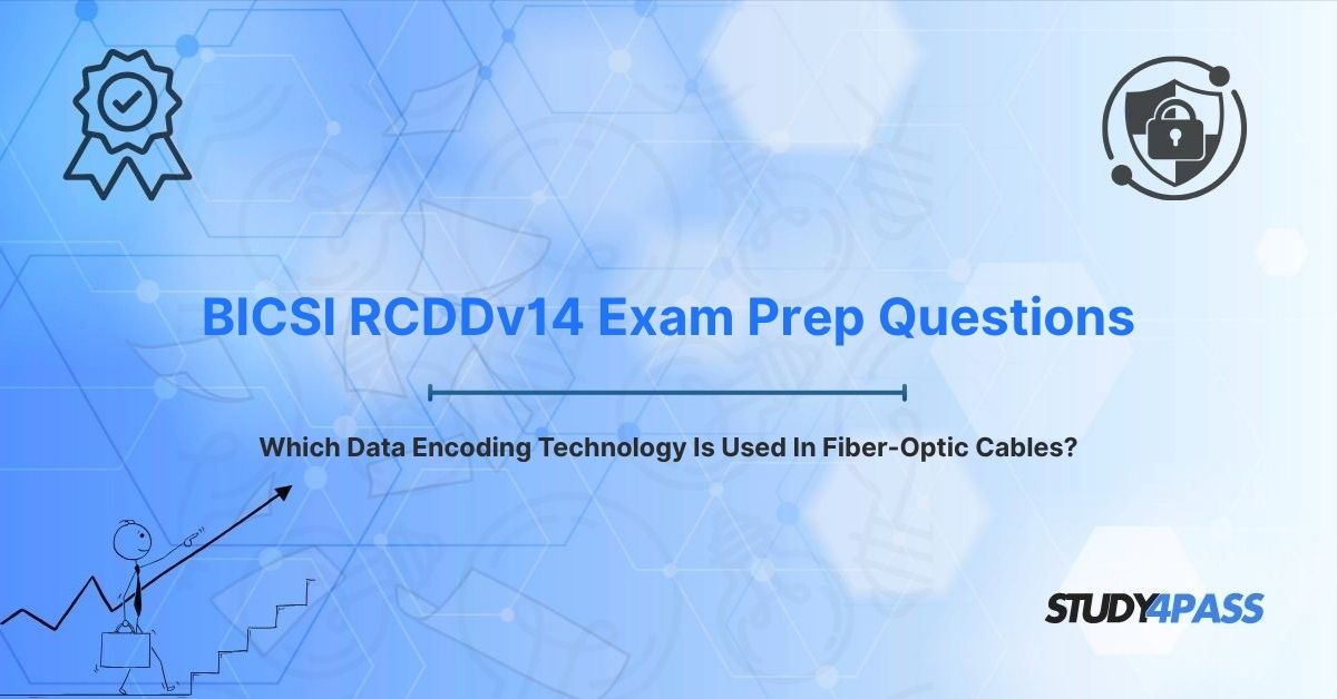 BICSI RCDDv14 Exam Prep Questions: Which Data Encoding Technology Is Used In Fiber-Optic Cables?