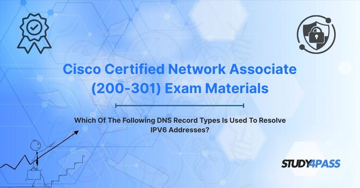 Cisco 200-301 Exam Materials: Which Of The Following DNS Record Types Is Used To Resolve IPV6 Addresses?