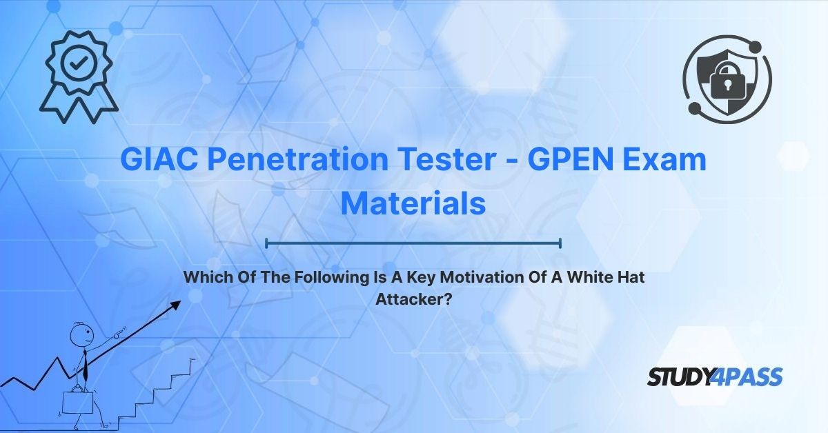 GIAC Penetration Tester (GPEN) Exam Materials: Which Of The Following Is A Key Motivation Of A White Hat Attacker?