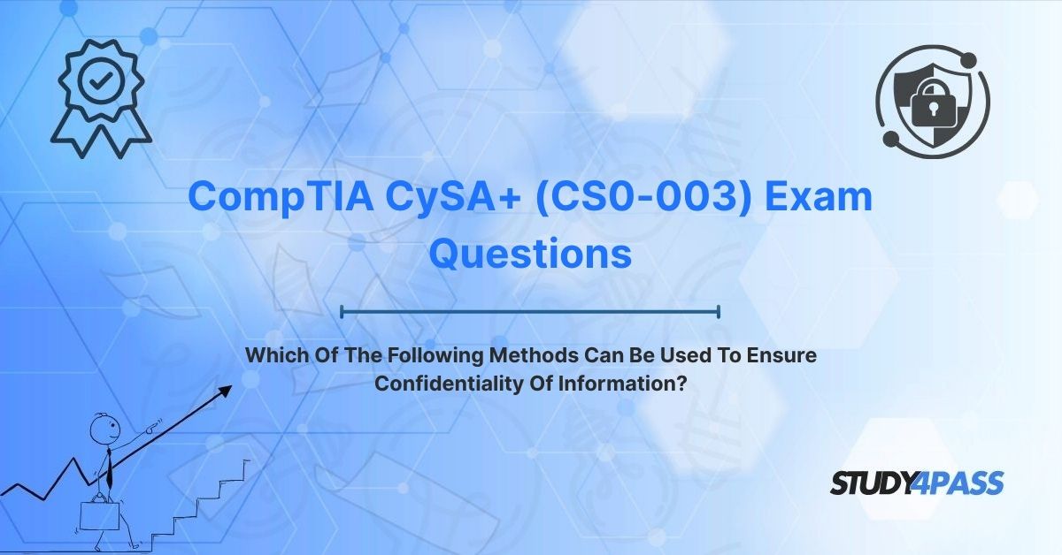 CySA+ Exam Questions: Which Of The Following Methods Can Be Used To Ensure Confidentiality Of Information?