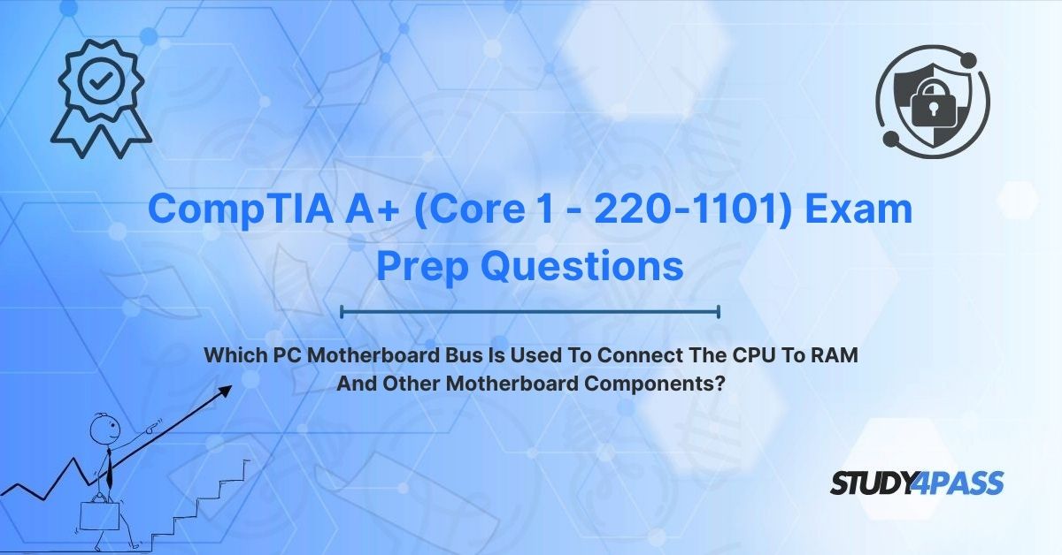 220-1101 Exam Questions: Which PC Motherboard Bus Is Used To Connect The CPU To RAM And Other Motherboard Components?