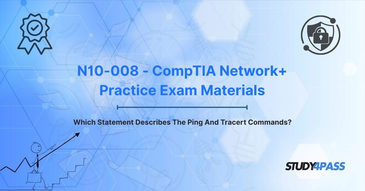N10-008 - CompTIA Network+ Practice Exam Materials: Which Statement Describes The Ping And Tracert Commands?