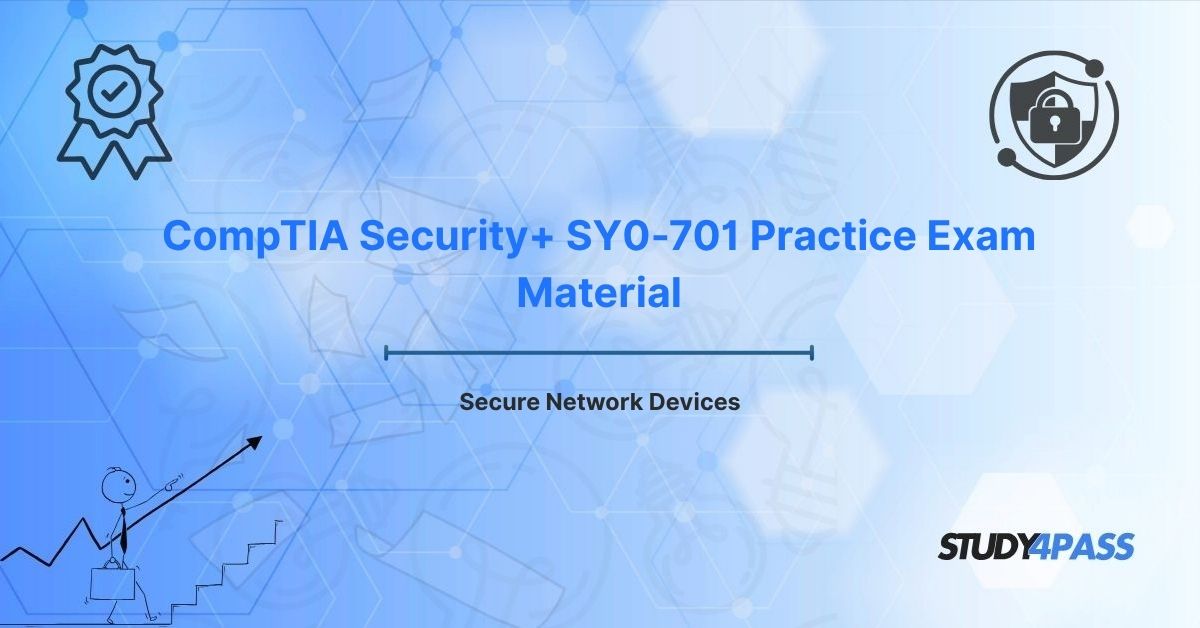 CompTIA Security+ SY0-701 Practice Exam Material: Secure Network Devices