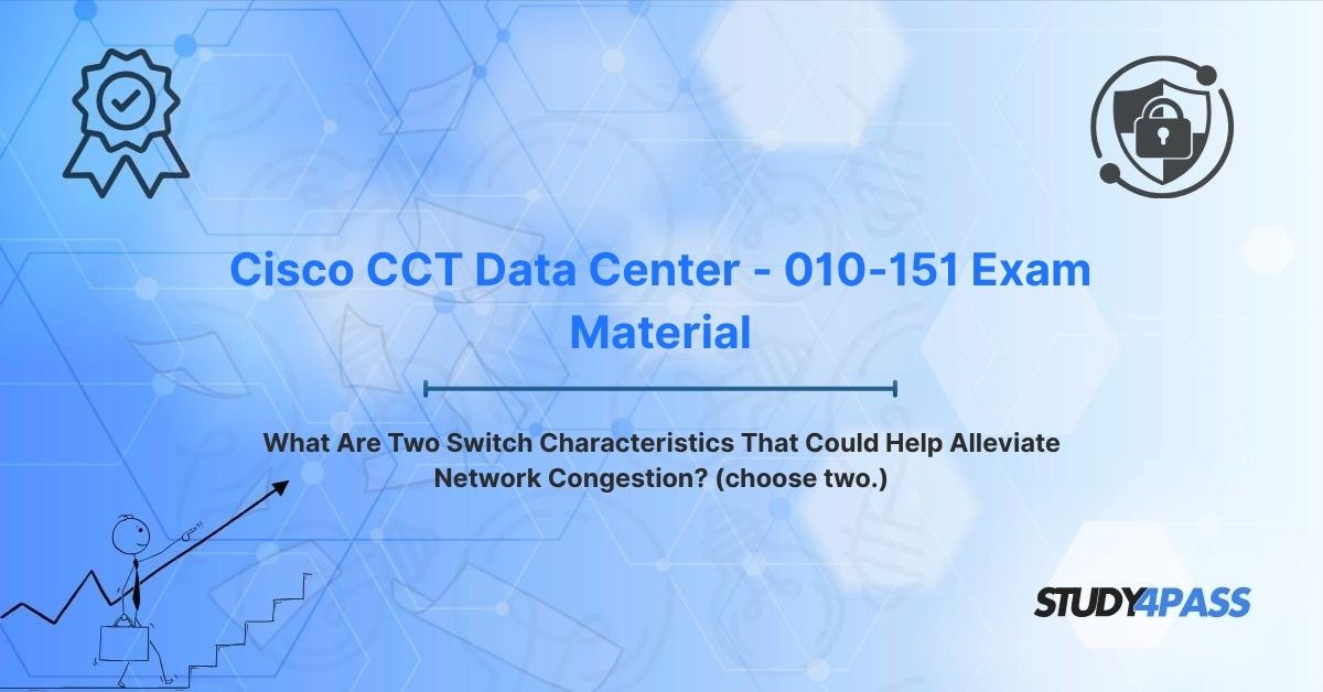 What Are Two Switch Characteristics That Could Help Alleviate Network Congestion? (choose two.)