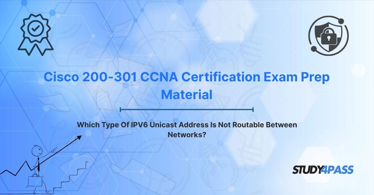 Which Type Of IPV6 Unicast Address Is Not Routable Between Networks?